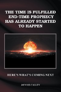 Cover The Time Is Fulfilled, End-Time Prophecy Has Already Started to Happen