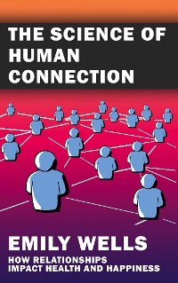 Cover The Science of Human Connection - How Relationships Impact Health and Happiness