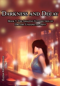 Cover Darkness and Decay. Book 5. The Amazing Intersection of Dreams. Unexpected Hint