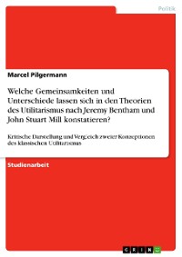 Cover Welche Gemeinsamkeiten und Unterschiede lassen sich in den Theorien des Utilitarismus nach Jeremy Bentham und John Stuart Mill konstatieren?