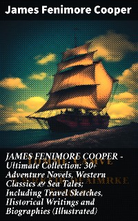 Cover JAMES FENIMORE COOPER – Ultimate Collection: 30+ Adventure Novels, Western Classics & Sea Tales; Including Travel Sketches, Historical Writings and Biographies (Illustrated)