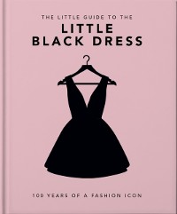 Cover The Little Book of the Little Black Dress : 100 Years of a Fashion Icon