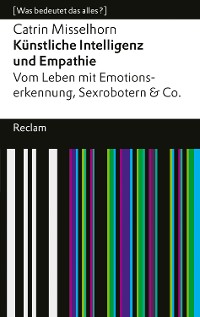 Cover Künstliche Intelligenz und Empathie. Vom Leben mit Emotionserkennung, Sexrobotern & Co.