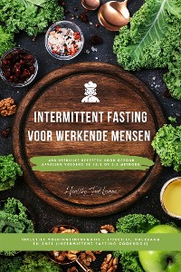 Cover Intermittent Fasting Kookboek voor Werkende Mensen: 400 heerlijke recepten voor gezond afvallen volgens de 16:8 of 5:2 methode inclusief voedingsinformatie - effectief, duurzaam en snel