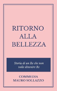 Cover RITORNO ALLA BELLEZZA, storia di un Re che non volle divenire Re