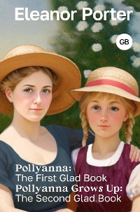 Cover Pollyanna: The First Glad Book. Pollyanna Grows Up: The Second Glad Book