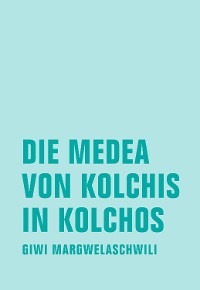 Cover Die Medea von Kolchis in Kolchos