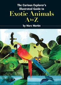 Cover Curious Explorer's Illustrated Guide to Exotic Animals