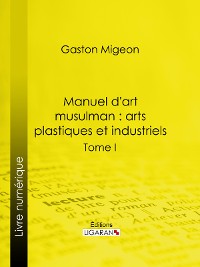 Cover Manuel d'art musulman : Arts plastiques et industriels
