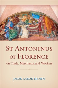 Cover St Antoninus of Florence on Trade, Merchants, and Workers