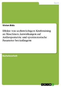 Cover Effekte von sechswöchigem Krafttraining an Maschinen. Auswirkungen auf Anthropometrie und sportmotorische Parameter bei Anfängern