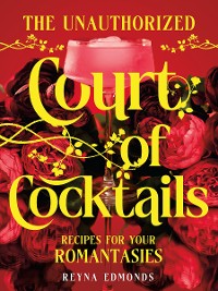 Cover The Unauthorized Court of Cocktails: Recipes for your Romantasies