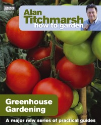 Cover Alan Titchmarsh How to Garden: Greenhouse Gardening