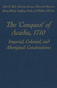Cover The ''Conquest'' of Acadia, 1710