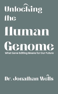 Cover Unlocking the Human Genome - What Gene Editing Means for Our Future