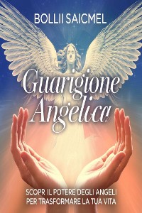 Cover Guarigione Angelica: Scopri il Potere degli Angeli per Trasformare la Tua Vita