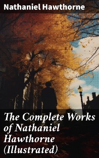 Cover The Complete Works of Nathaniel Hawthorne (Illustrated)