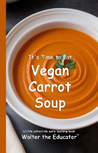 Cover It's Time to Eat Vegan Carrot Soup