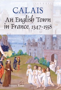 Cover Calais: An English Town in France, 1347-1558