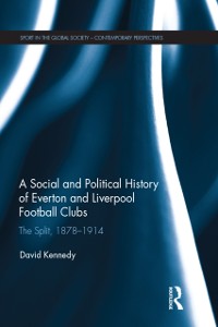 Cover A Social and Political History of Everton and Liverpool Football Clubs