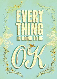 Cover Everything Is Going to Be OK