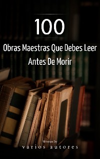 Cover 100 Obras Maestras Que Debes Leer Antes De Morir