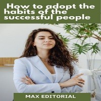Cover How to Adopt the Habits of the  Successful People