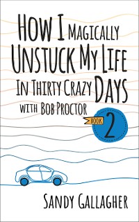 Cover How I Magically Unstuck My Life in Thirty Crazy Days with Bob Proctor Book 2