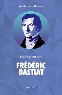 Cover Grundlagen der Ökonomie: Das Wesentliche von Frédéric Bastiat