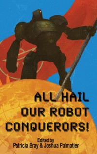 Cover All Hail Our Robot Conquerors!