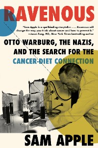 Cover Ravenous: Otto Warburg, the Nazis, and the Search for the Cancer-Diet Connection