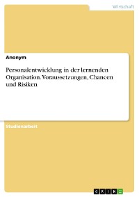 Cover Personalentwicklung in der lernenden Organisation. Voraussetzungen, Chancen und Risiken