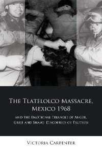 Cover The Tlatelolco Massacre, Mexico 1968, and the Emotional Triangle of Anger, Grief and Shame