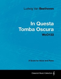 Cover Ludwig Van Beethoven - In Questa Tomba Oscura - WoO 133 - A Score for Voice and Piano