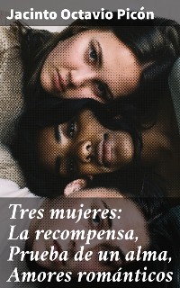 Cover Tres mujeres: La recompensa, Prueba de un alma, Amores románticos