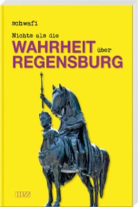 Cover Nichts als die Wahrheit über Regensburg
