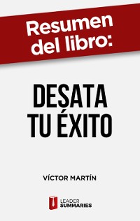 Cover Resumen del libro "Desata tu éxito"  de Víctor Martín