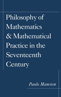 Cover Philosophy of Mathematics and Mathematical Practice in the Seventeenth Century
