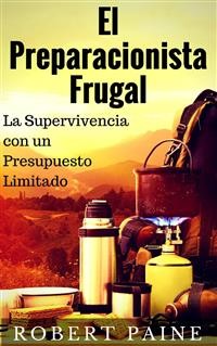 Cover El Preparacionista Frugal - La Supervivencia Con Un Presupuesto Limitado