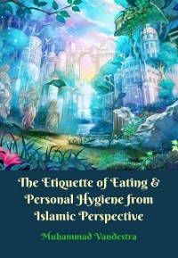 Cover Etiquette of Eating & Personal Hygiene from Islamic Perspective