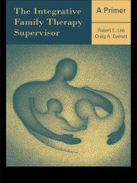 Cover The Integrative Family Therapy Supervisor: A Primer