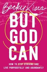 Cover But God Can : How to Stop Striving and Live Purposefully and Abundantly