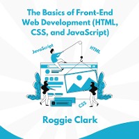 Cover The Basics of Front-End Web Development (HTML, CSS, and JavaScript)