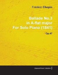 Cover Ballade No.3 in A-Flat Major by FrÃ¨dÃ¨ric Chopin for Solo Piano (1841) Op.47