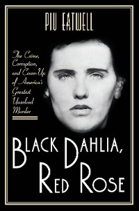 Cover Black Dahlia, Red Rose: The Crime, Corruption, and Cover-Up of America's Greatest Unsolved Murder