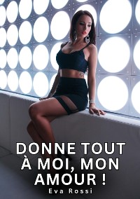 Cover Donne tout à moi, mon Amour !