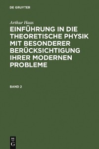 Cover Arthur Haas: Einführung in die theoretische Physik mit besonderer Berücksichtigung ihrer modernen Probleme. Band 2