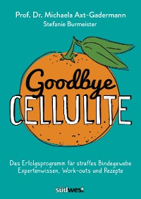 Cover Goodbye Cellulite. Das Erfolgsprogramm für straffes Bindegewebe. Expertenwissen, Work-outs und Rezepte