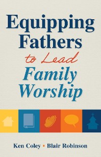 Cover Equipping Fathers to Lead Family Worship