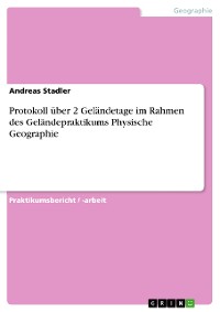 Cover Protokoll über 2 Geländetage im Rahmen des Geländepraktikums Physische Geographie